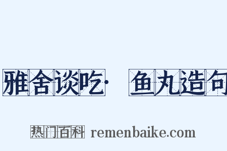 雅舍谈吃·鱼丸造句是什么意思的图片